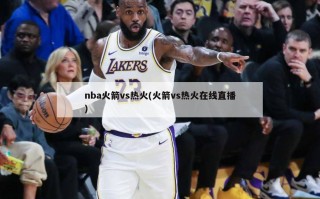 nba火箭vs热火(火箭vs热火在线直播)